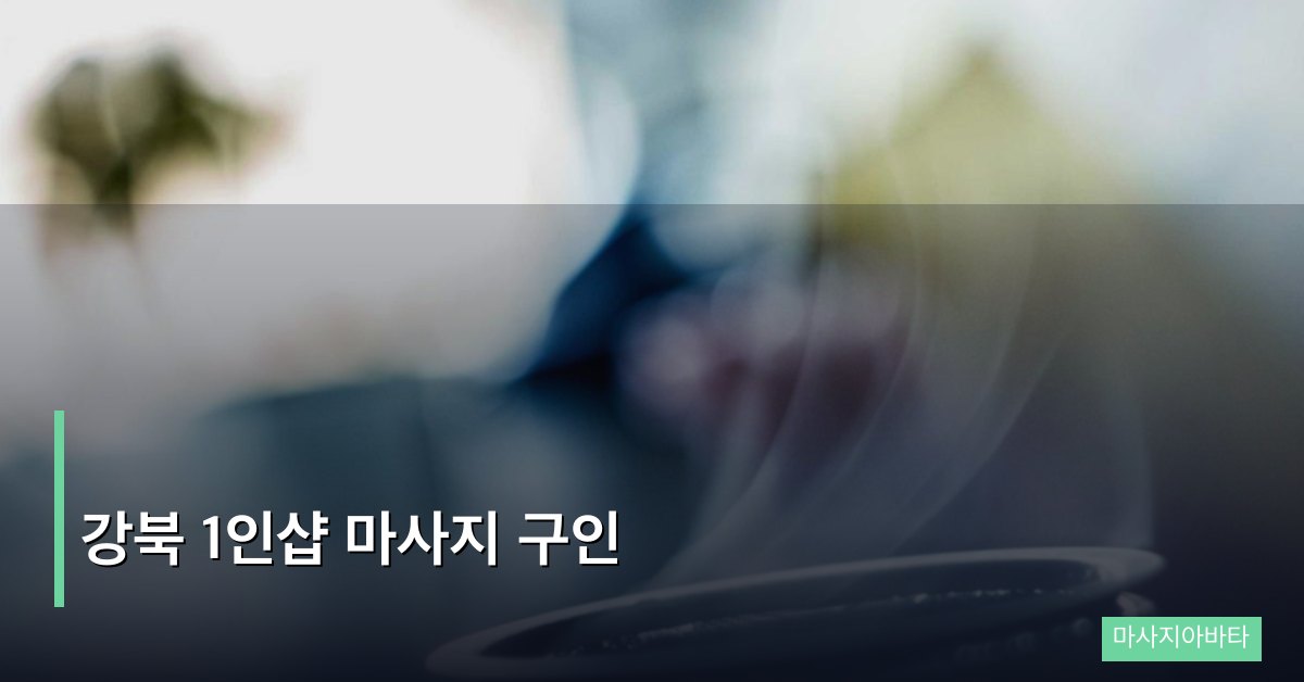 강북 1인샵 마사지 구인, 지역별 특징과 지원 방법