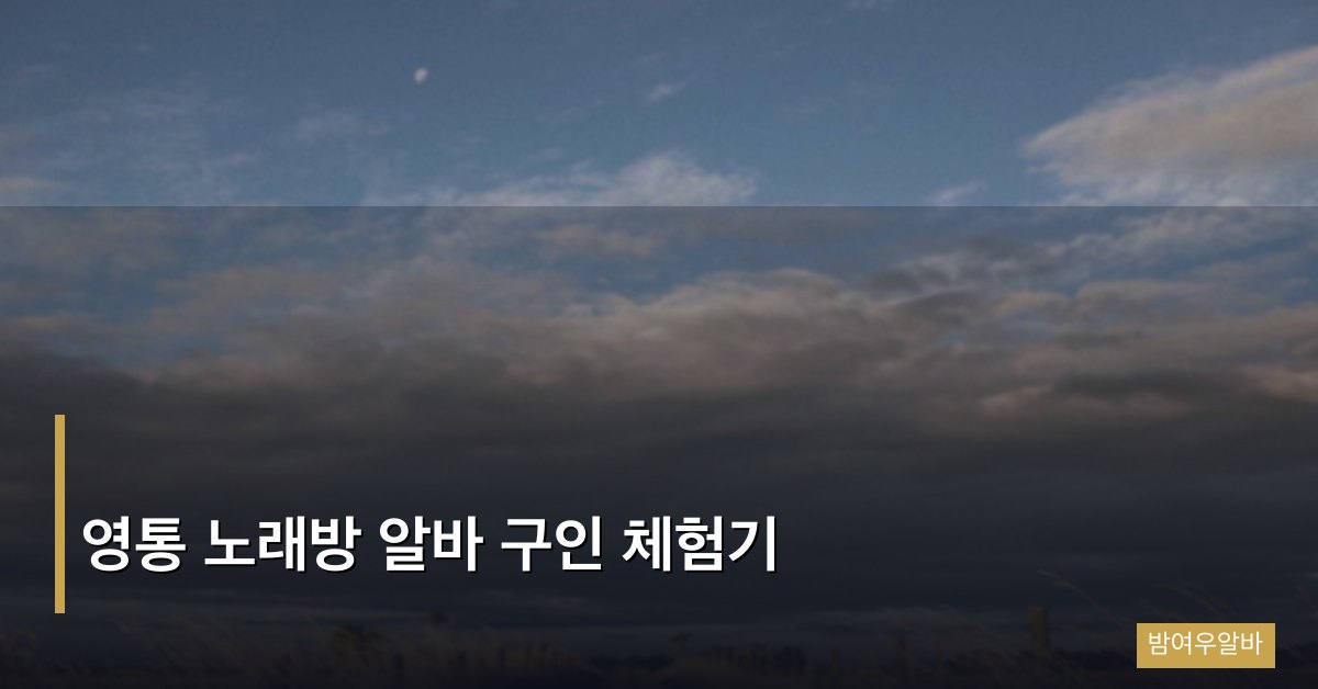 영통 노래방 알바 구인 체험기