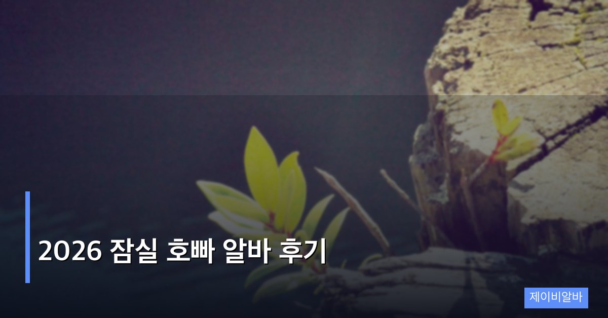 2026 잠실 호빠 알바 후기, 최신 근무 환경과 수입 공개