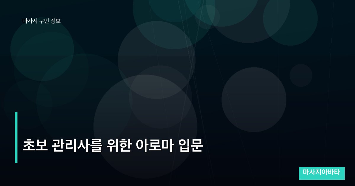 초보 관리사를 위한 아로마 입문