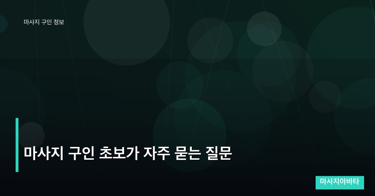 마사지 구인 초보가 자주 묻는 질문