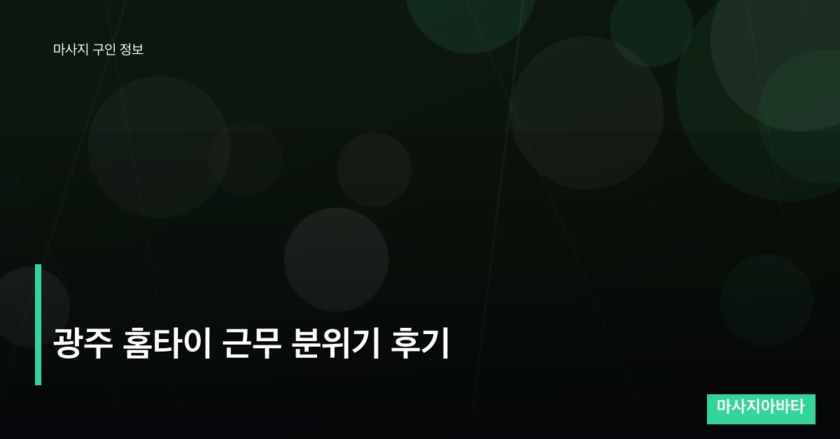 광주 홈타이 근무 분위기 후기