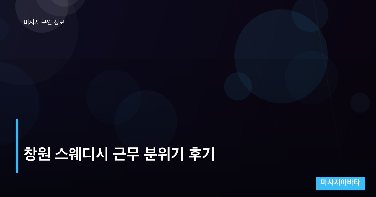 창원 스웨디시 근무 분위기 후기