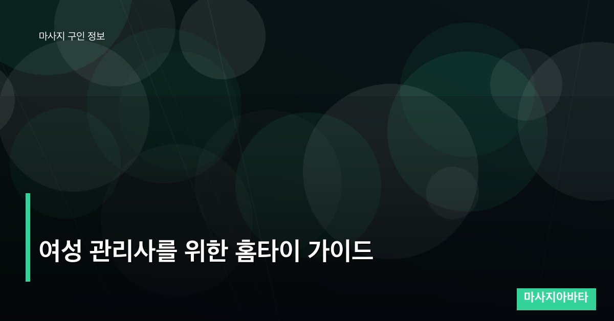 여성 관리사를 위한 홈타이 가이드